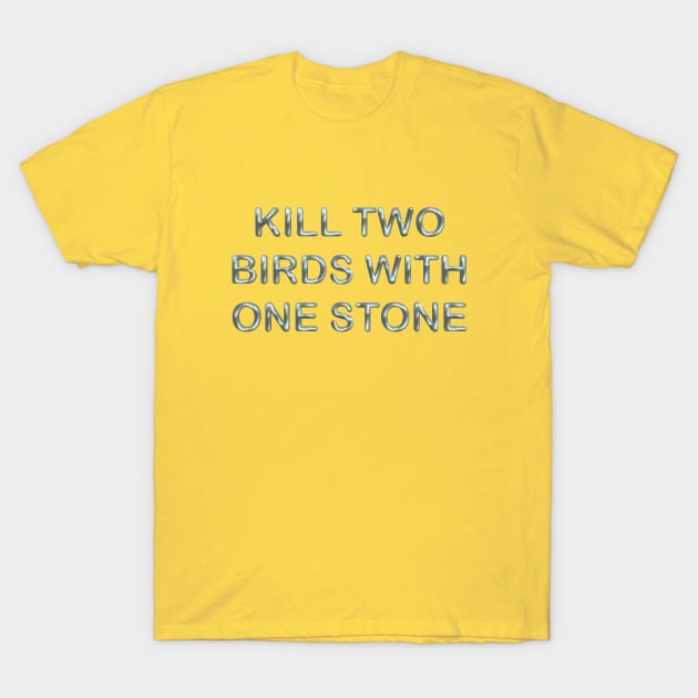 Kill two birds with one stone T-Shirt by desingmari